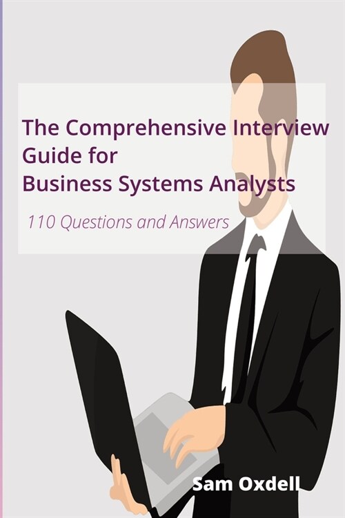 The Comprehensive Interview Guide for Business Systems Analysts: 110 Questions and Answers (Paperback)