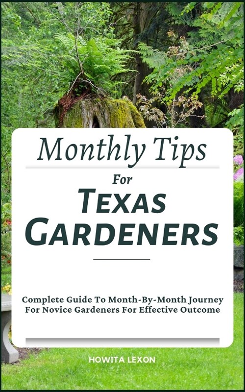 Monthly Tips For Texas Gardeners: Complete Guide To Month-By-Month Journey For Novice Gardeners For Effective Outcome (Paperback)