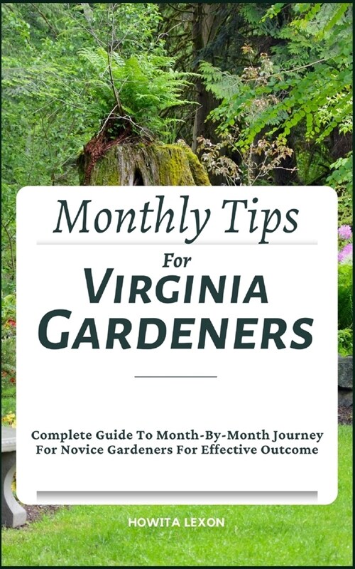 Monthly Tips For Virginia Gardeners: Complete Guide To Month-By-Month Journey For Novice Gardeners For Effective Outcome (Paperback)
