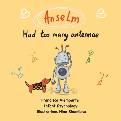 Anselm Had Too Many Antennae: Story of a robot boy that have to deal with his emotions, managing anxiety, a story written for children but aimed at (Paperback)