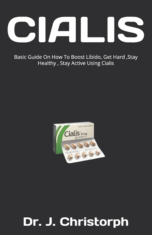 Cialis: Basic Guide On How To Boost Libido, Get Hard, Stay Healthy , Stay Active Using Cialis (Paperback)