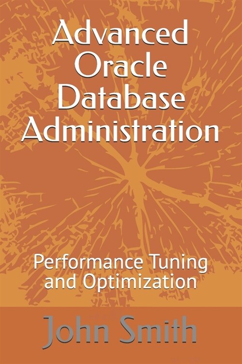 Advanced Oracle Database Administration: Performance Tuning and Optimization (Paperback)