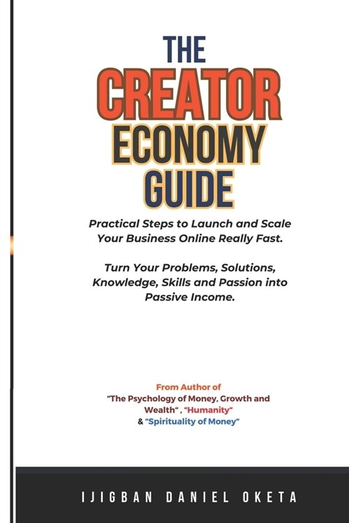 The Creator Economy Guide: Practical Steps to Launch and Scale Your Business Online Really Fast. Turn Your Problems, Solutions, Knowledge, Skills (Paperback)