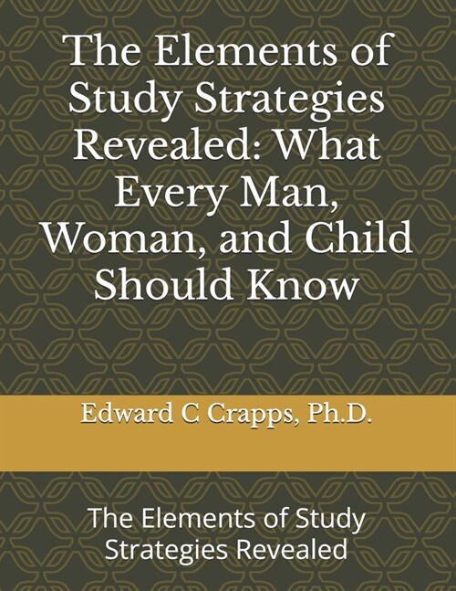 The Elements of Study Strategies Revealed: What Every Man, Woman, and Child Should Know: The Elements of Study Strategies Revealed (Paperback)