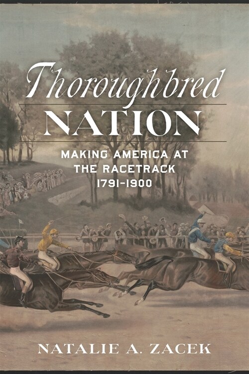 Thoroughbred Nation: Making America at the Racetrack, 1791-1900 (Hardcover)