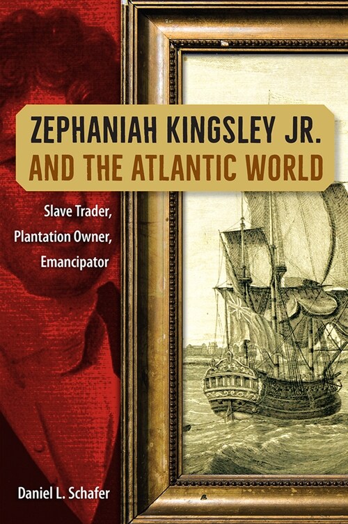 Zephaniah Kingsley Jr. and the Atlantic World: Slave Trader, Plantation Owner, Emancipator (Paperback)