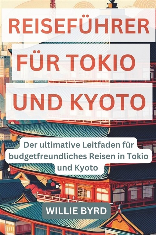 Reisef?rer F? Tokio Und Kyoto: Der ultimative Leitfaden f? budgetfreundliches Reisen in Tokio und Kyoto (Paperback)