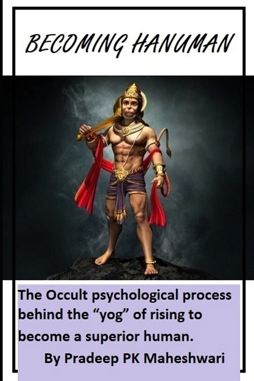 Becoming Hanuman: The Occult psychological process behind the yog of rising to become a superior human. (Paperback)