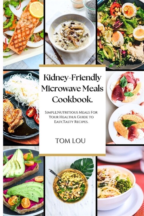 Kidney-Friendly Microwave Meals Cookbook: Simple, Nutritious Meals For Your Health: A Guide to Easy, Tasty Recipes. (Paperback)