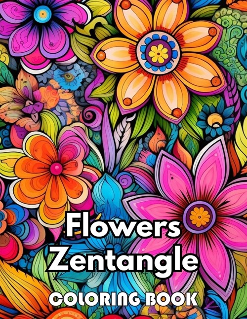 Flowers Zentangle Coloring Book for Adults: 100+ New Designs for All Ages Great Gifts for Kids Boys Girls Ages 4-8 8-12 All Fans (Paperback)