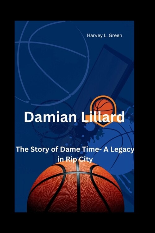 Damian Lillard: The Story of Dame Time- A Legacy in Rip City (Paperback)