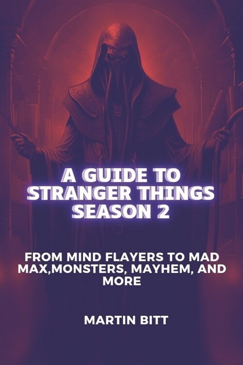 A Guide to Stranger Things Season 2: From Mind Flayers to Mad Max, Monsters, Mayhem, and More (Paperback)