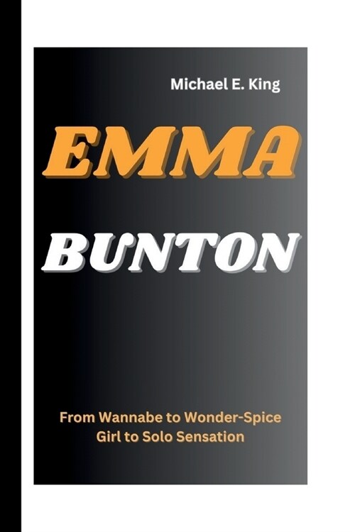 Emma Bunton: From Wannabe to Wonder-Spice Girl to Solo Sensation (Paperback)