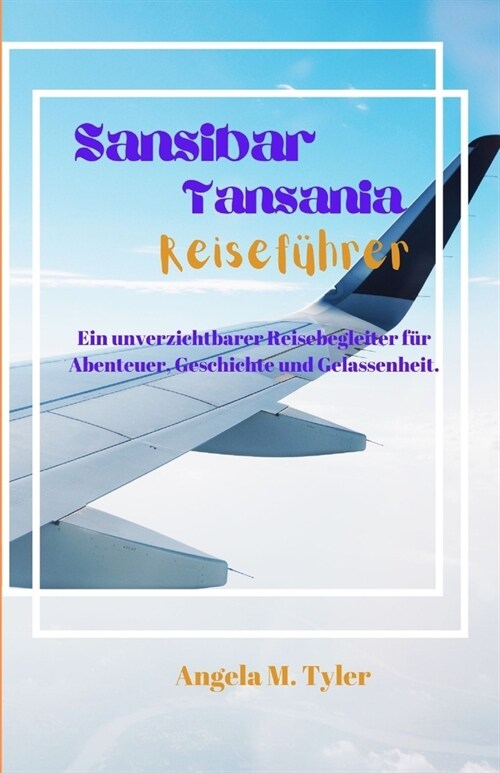 Sansibar Tansania Reisef?rer: Ein unverzichtbarer Reisebegleiter f? Abenteuer, Geschichte und Gelassenheit. (Paperback)