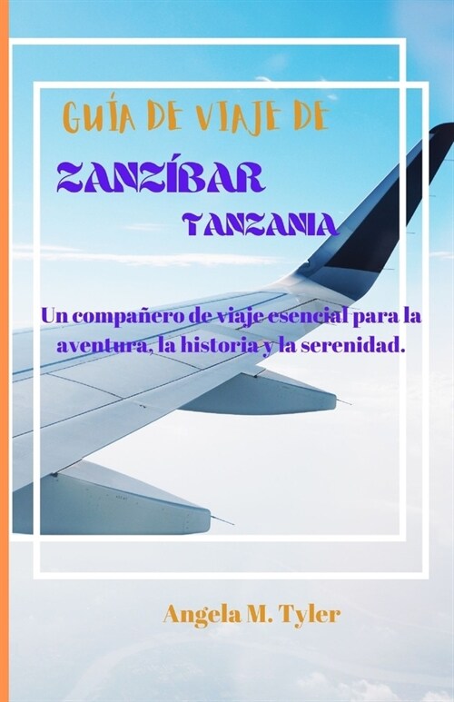 Gu? de Viaje de Zanz?ar Tanzania: Un compa?ro de viaje esencial para la aventura, la historia y la serenidad. (Paperback)