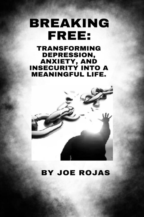 Breaking Free: Transforming Depression, Anxiety, and Insecurity Into a Meaningful Life. (Paperback)