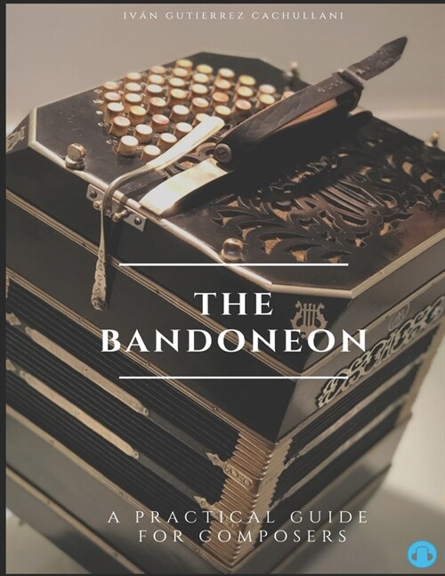 The Bandoneon: A Practical Guide for Composers (Paperback)