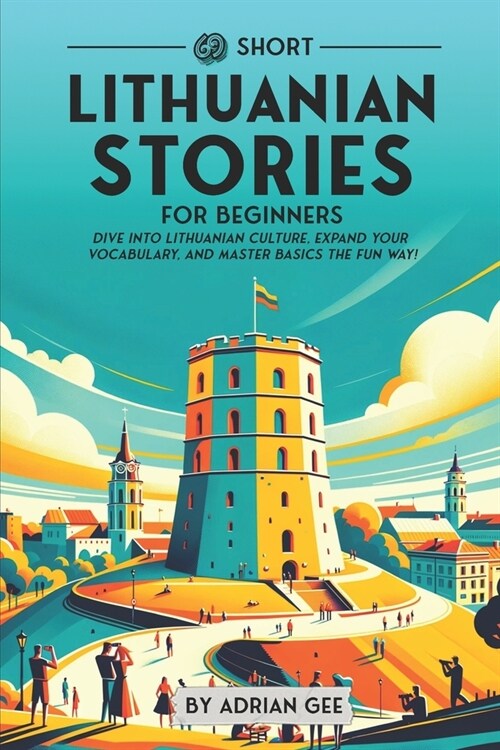 69 Short Lithuanian Stories for Beginners: Dive Into Lithuanian Culture, Expand Your Vocabulary, and Master Basics the Fun Way! (Paperback)