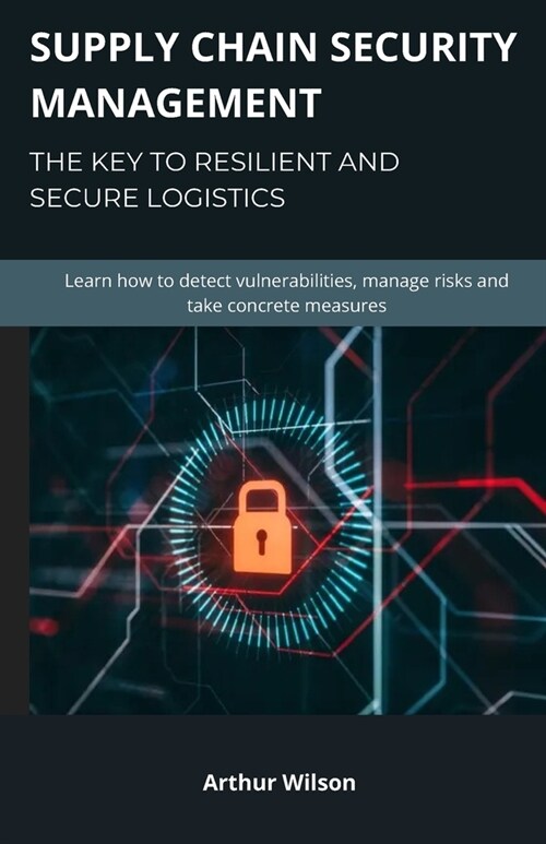 Supply Chain Security Management - The key to resilient and secure logistics: Learn how to detect vulnerabilities, manage risks and take concrete meas (Paperback)