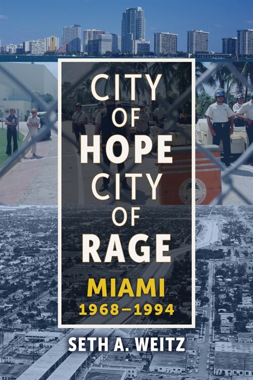 City of Hope, City of Rage: Miami, 1968-1994 (Paperback)