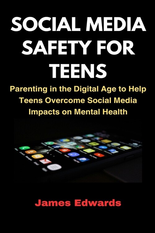 Social Media Safety for Teens: Parenting in the Digital Age to Help Teens Overcome Social Media Impacts on Mental Health (Paperback)