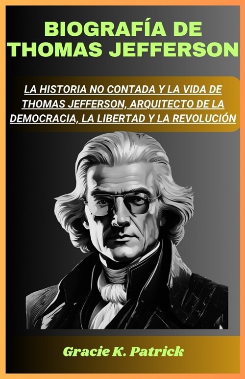 Biograf? De Thomas Jefferson: La historia no contada y la vida de Thomas Jefferson, arquitecto de la democracia, la libertad y la revoluci? (Paperback)