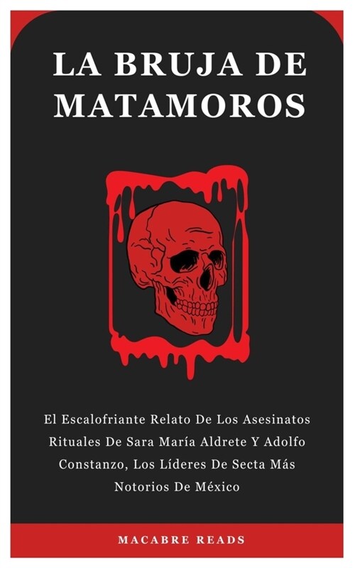 La Bruja de Matamoros: El Escalofriante Relato De Los Asesinatos Rituales De Sara Mar? Aldrete Y Adolfo Constanzo, Los L?eres De Secta M? (Paperback)