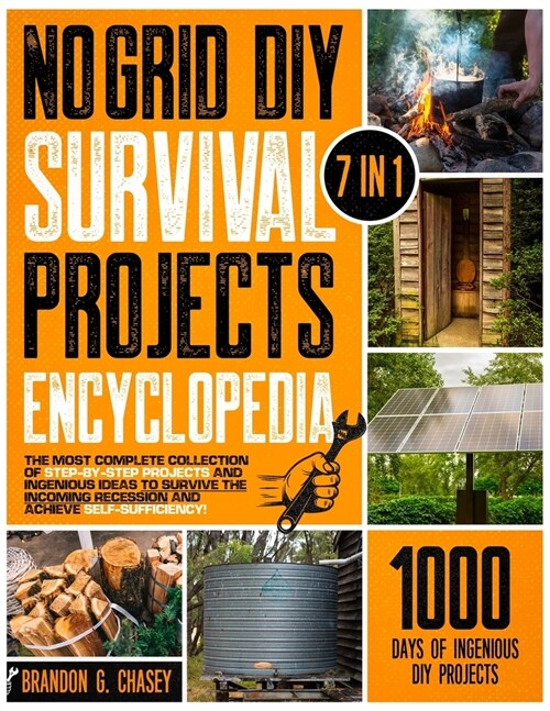 No Grid DIY Survival Projects Encyclopedia: [7 in 1] The Most Complete Collection of Step-by-Step Projects and Ingenious Ideas to Survive the Incoming (Paperback)