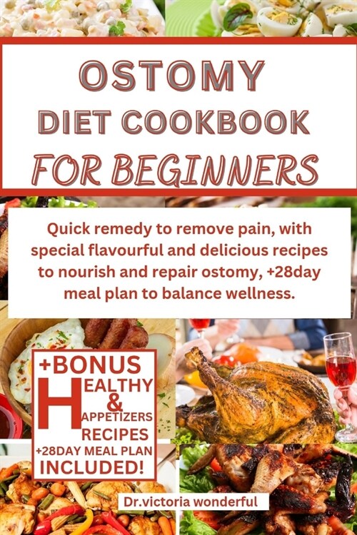 Ostomy Diet Cookbook for Beginners: Quick remedy to remove pain, with special flavourful and delicious recipes to nourish and repair ostomy, +28day me (Paperback)