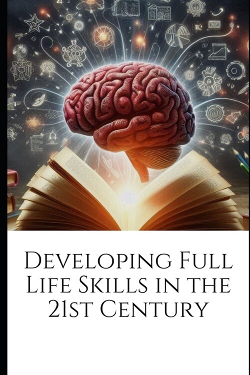Developing Full Life Skills in the 21st Century (Paperback)