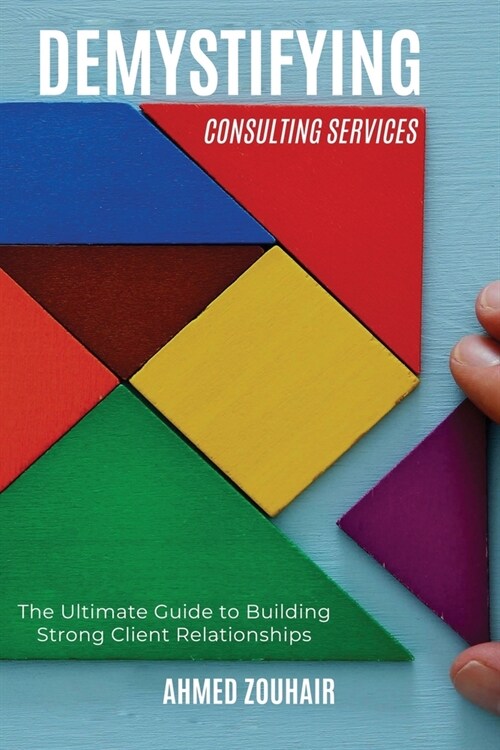 Demystifying Consulting Services: The Ultimate Guide to Building Strong Client Relationships (Paperback)