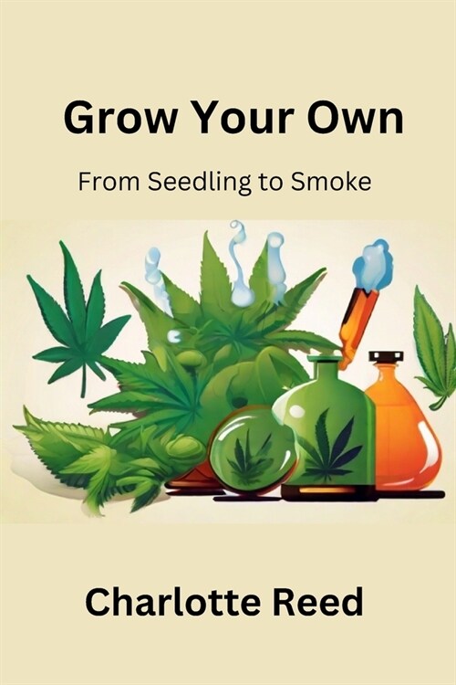 Grow Your Own: From Seedling to Smoke (Paperback)