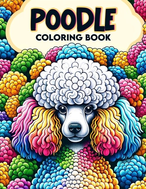 Poodle Coloring book: Whether its a quiet moment by the fire or a leisurely stroll in nature, let the calm and gentle nature of Poodles soo (Paperback)