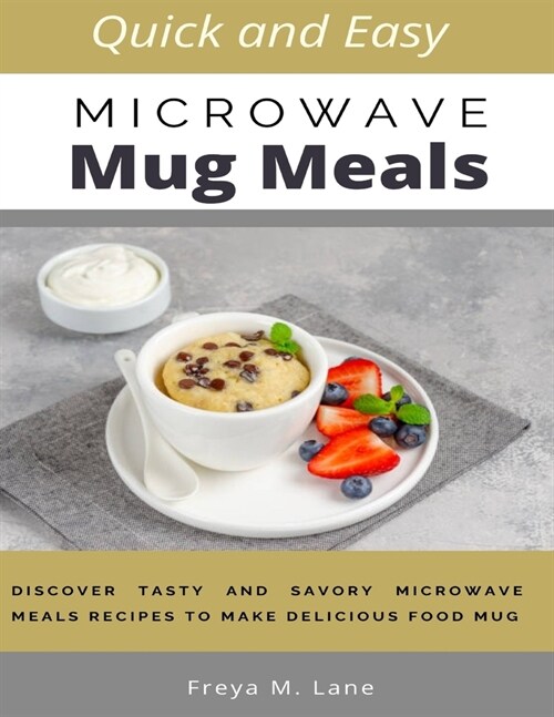 Quick and Easy Microwave Mug Meals: Discover Tasty and Savory Microwave Meals Recipes to Make Delicious Food Mug (Paperback)