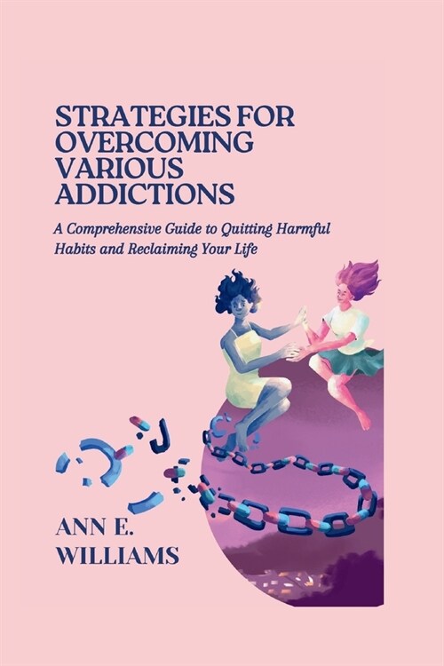 Strategies for Overcoming Various Addictions: A Comprehensive Guide to Quitting Harmful Habits and Reclaiming Your Life (Paperback)
