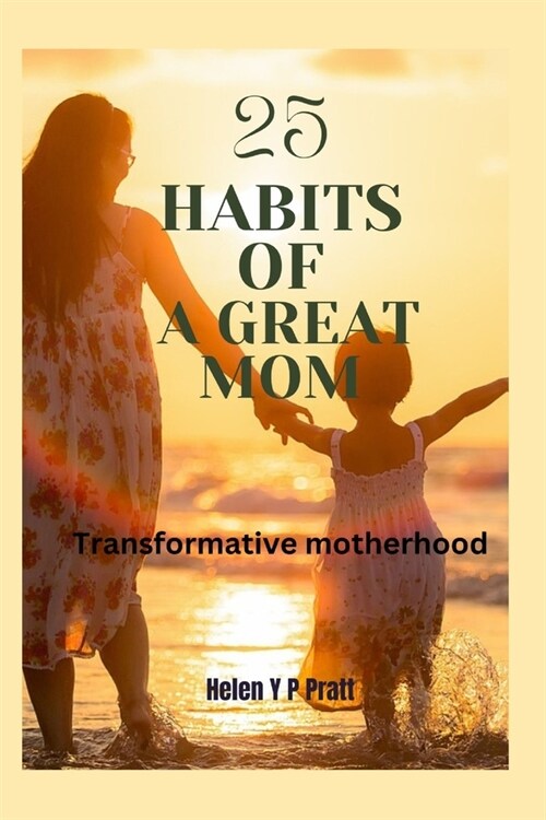 25 Habits of a Great Mom: Transformative motherhood (Paperback)