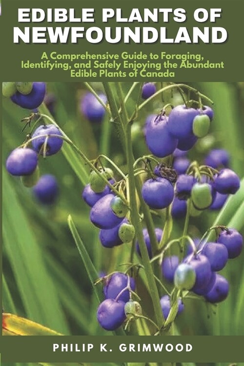 Edible Plants of Newfoundland: A Comprehensive Guide to Foraging, Identifying, and Safely Enjoying the Abundant Edible Plants of Canada (Paperback)