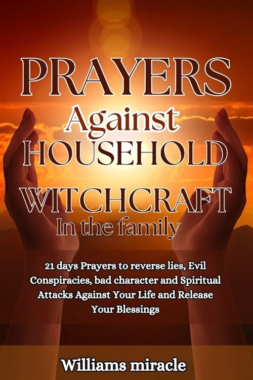 Prayers Against Household Witchcraft in the Family: 21 days Prayers to reverse lies, Evil Conspiracies, bad character and Spiritual Attacks Against Yo (Paperback)