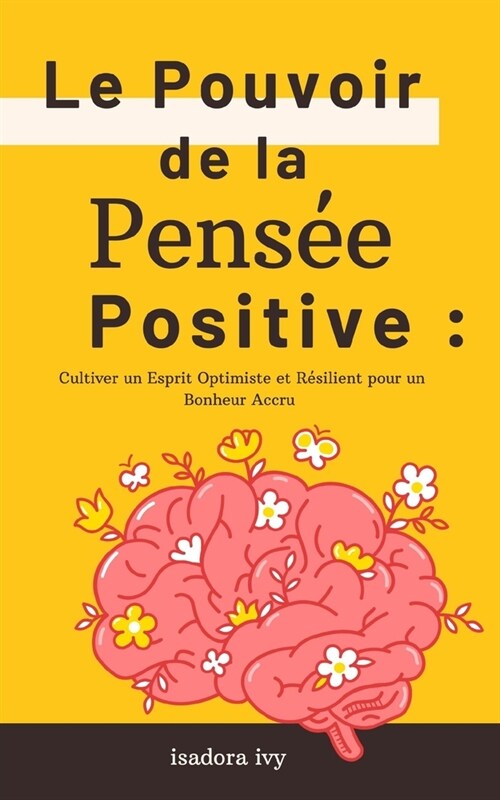 Le Pouvoir de la Pens? Positive: Cultiver un Esprit Optimiste et R?ilient pour un Bonheur Accru (Paperback)