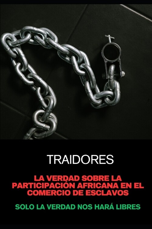 Traidores: La Verdad sobre la Participaci? Africana en el Comercio de Esclavos: Solo la Verdad nos Har?Libres (Paperback)