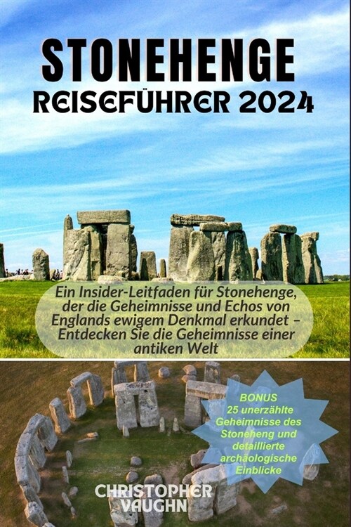 Stonehenge Reisef?rer 2024: Ein Insider-Leitfaden f? Stonehenge, der die Geheimnisse und Echos von Englands ewigem Denkmal erkundet - Entdecken S (Paperback)