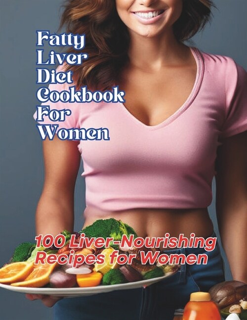 Fatty Liver Diet Cookbook For Women: 100 Liver-Nourishing Recipes for Women (Paperback)