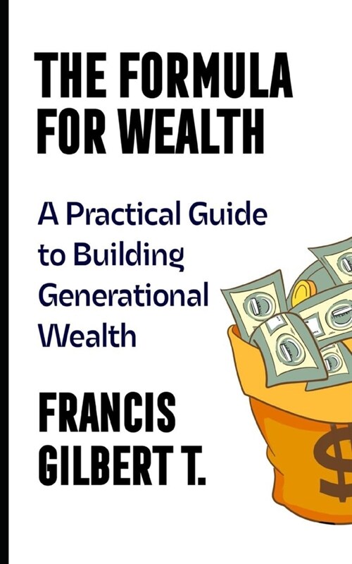 The Formula for Wealth: A Practical Guide to Building Generational Wealth (Paperback)
