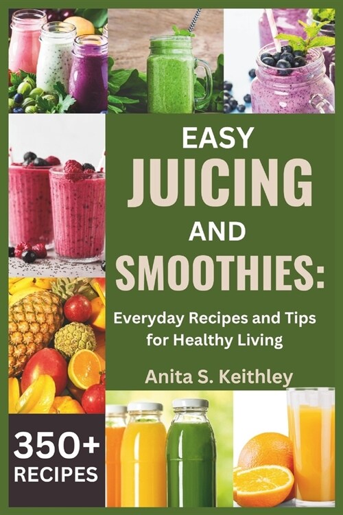 Easy Juicing and Smoothies: Everyday Recipes and Tips for Healthy Living (350+ RECIPES) (Paperback)