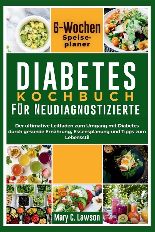Diabetes-Kochbuch f? Neudiagnostische: Der ultimative Leitfaden zur Behandlung von Diabetes durch gesunde Ern?rung, Essensplanung und Tipps zum Lebe (Paperback)