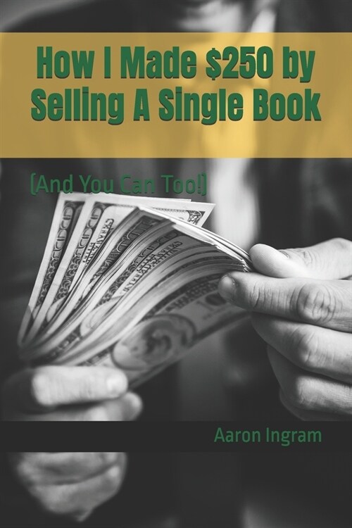 How I Made $250 by Selling A Single Book: (And You Can Too!) (Paperback)
