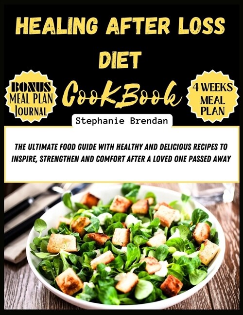 Healing After loss diet cookbook: The Ultimate Food Guide with Healthy and Delicious Recipes to Inspire, Strengthen and Comfort After a Loved one Pass (Paperback)