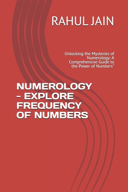 Numerology - Explore Frequency of Numbers: Unlocking the Mysteries of Numerology: A Comprehensive Guide to the Power of Numbers (Paperback)