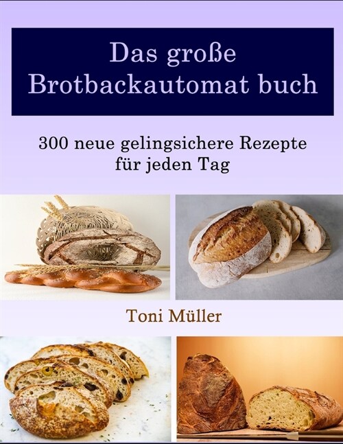 Das gro? Brotbackautomat buch: 300 neue gelingsichere Rezepte f? jeden Tag (Paperback)