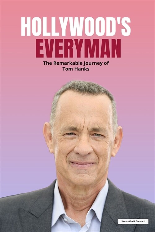 Hollywoods Everyman: The Remarkable Journey of Tom Hanks (Paperback)
